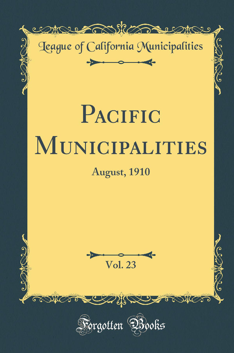 Pacific Municipalities, Vol. 23: August, 1910 (Classic Reprint)