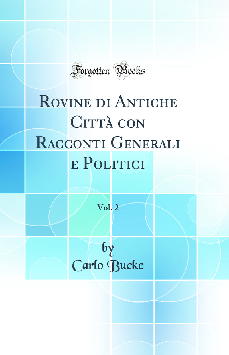 Rovine di Antiche Città con Racconti Generali e Politici, Vol. 2 (Classic Reprint)