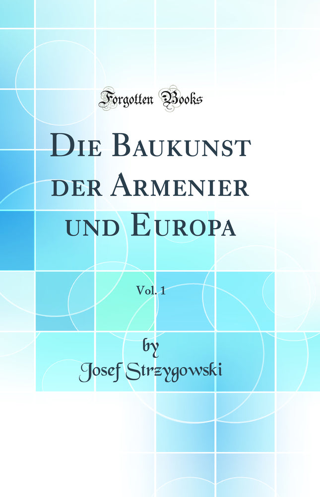 Die Baukunst der Armenier und Europa, Vol. 1 (Classic Reprint)