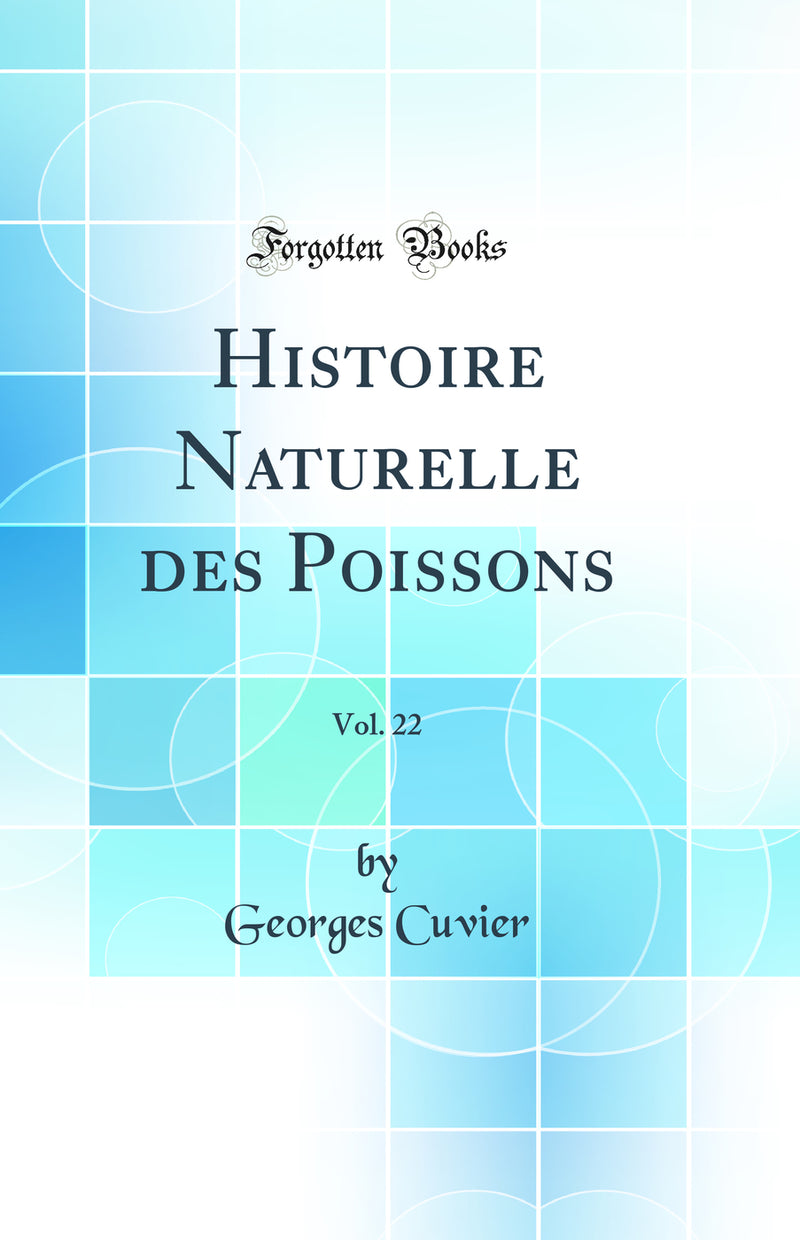 Histoire Naturelle des Poissons, Vol. 22 (Classic Reprint)