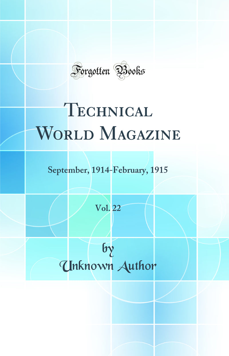 Technical World Magazine, Vol. 22: September, 1914-February, 1915 (Classic Reprint)