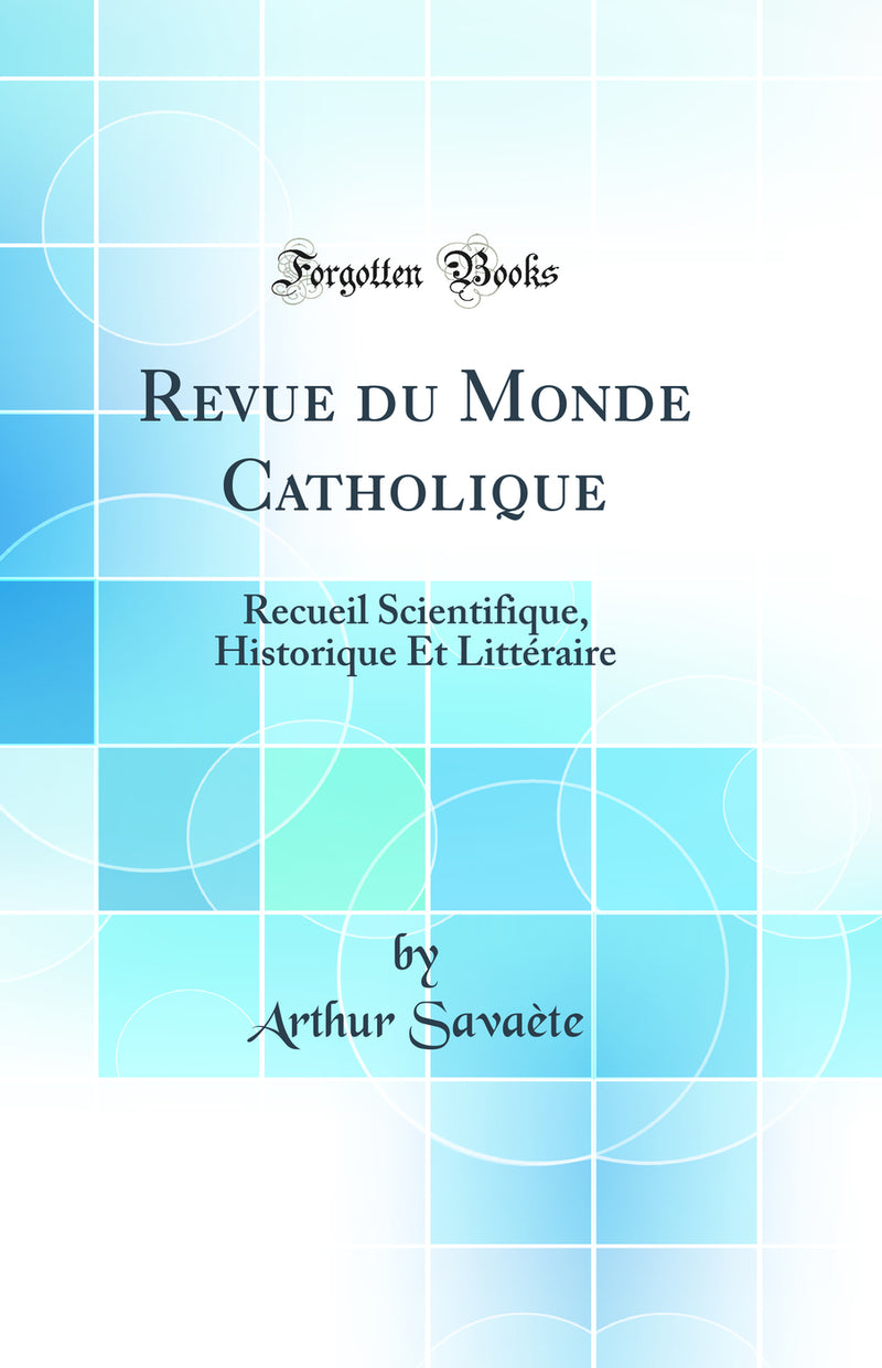 Revue du Monde Catholique: Recueil Scientifique, Historique Et Littéraire (Classic Reprint)