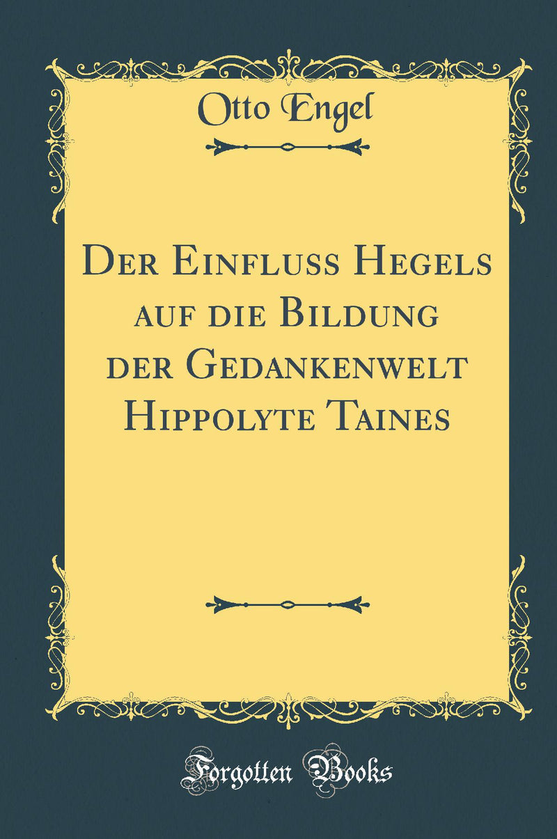 Der Einfluss Hegels auf die Bildung der Gedankenwelt Hippolyte Taines (Classic Reprint)