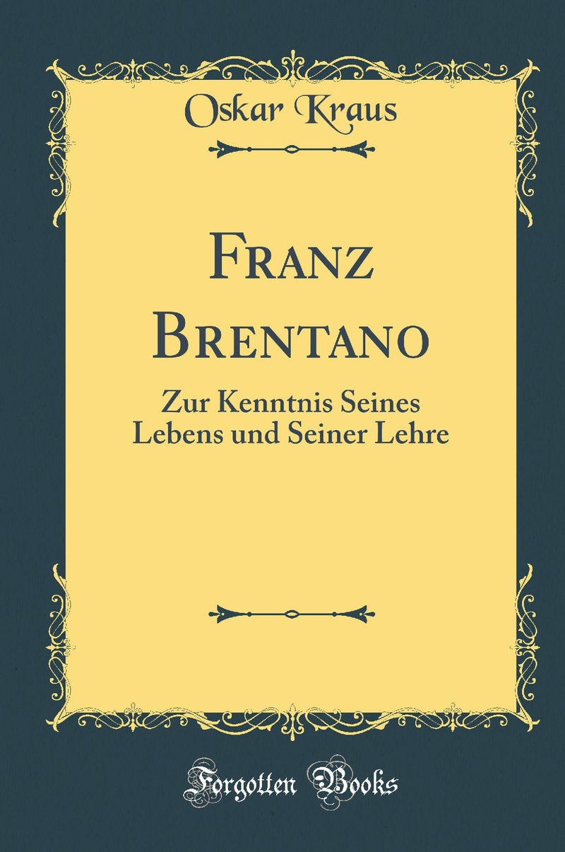 Franz Brentano: Zur Kenntnis Seines Lebens und Seiner Lehre (Classic Reprint)