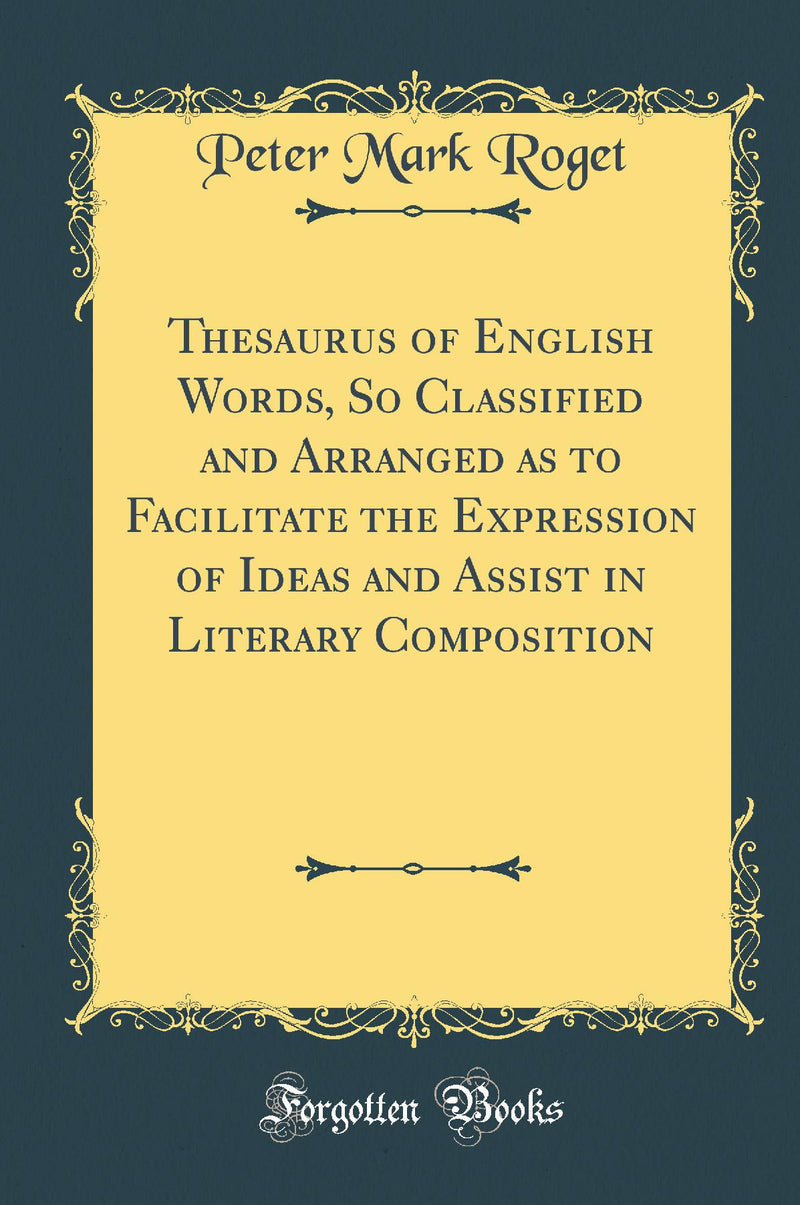 Thesaurus of English Words, So Classified and Arranged as to Facilitate the Expression of Ideas and Assist in Literary Composition (Classic Reprint)