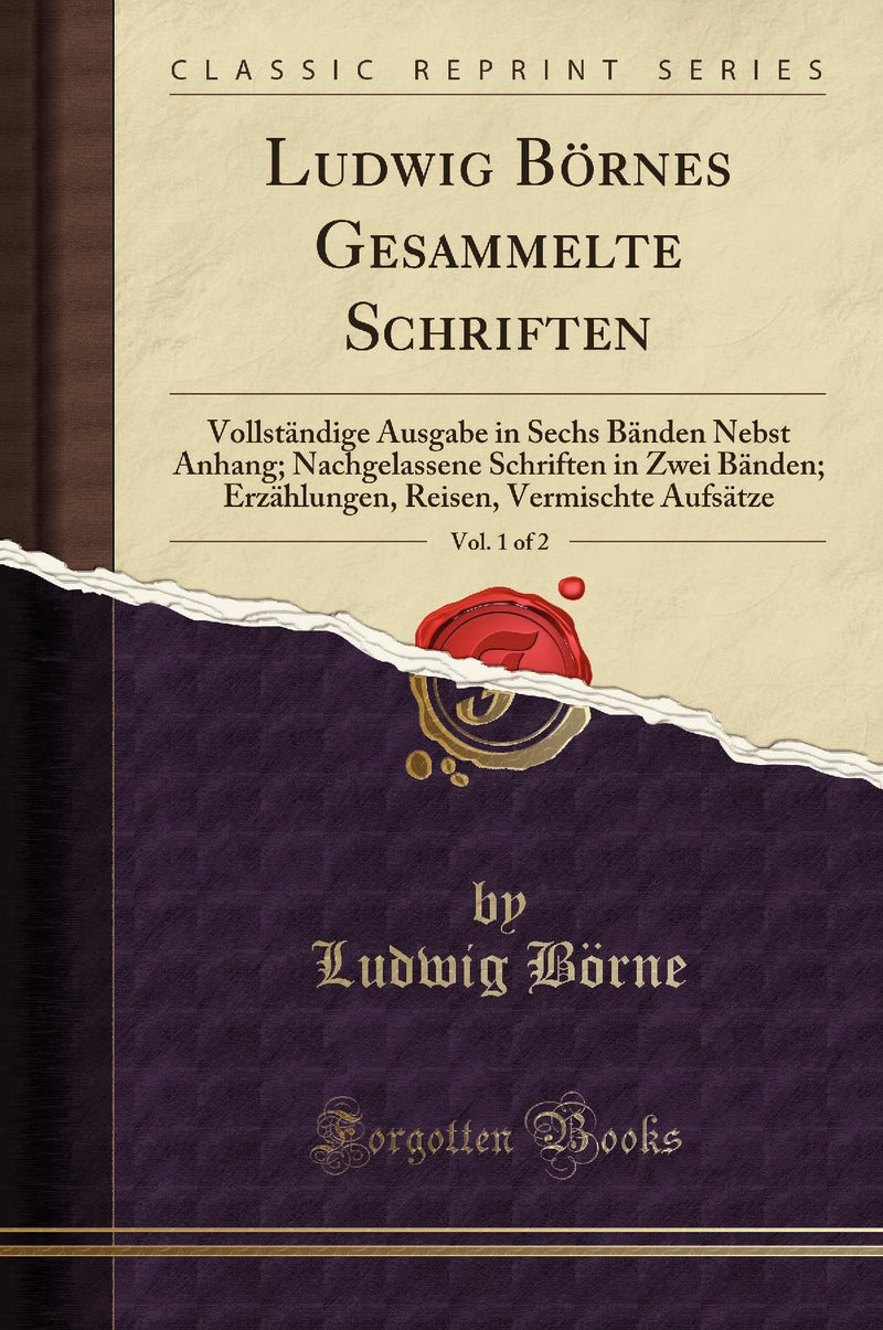 Ludwig Börnes Gesammelte Schriften, Vol. 1 of 2: Vollständige Ausgabe in Sechs Bänden Nebst Anhang; Nachgelassene Schriften in Zwei Bänden; Erzählungen, Reisen, Vermischte Aufsätze (Classic Reprint)