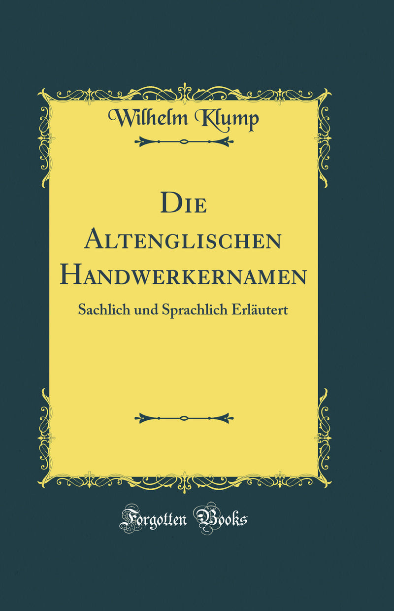 Die Altenglischen Handwerkernamen: Sachlich und Sprachlich Erläutert (Classic Reprint)