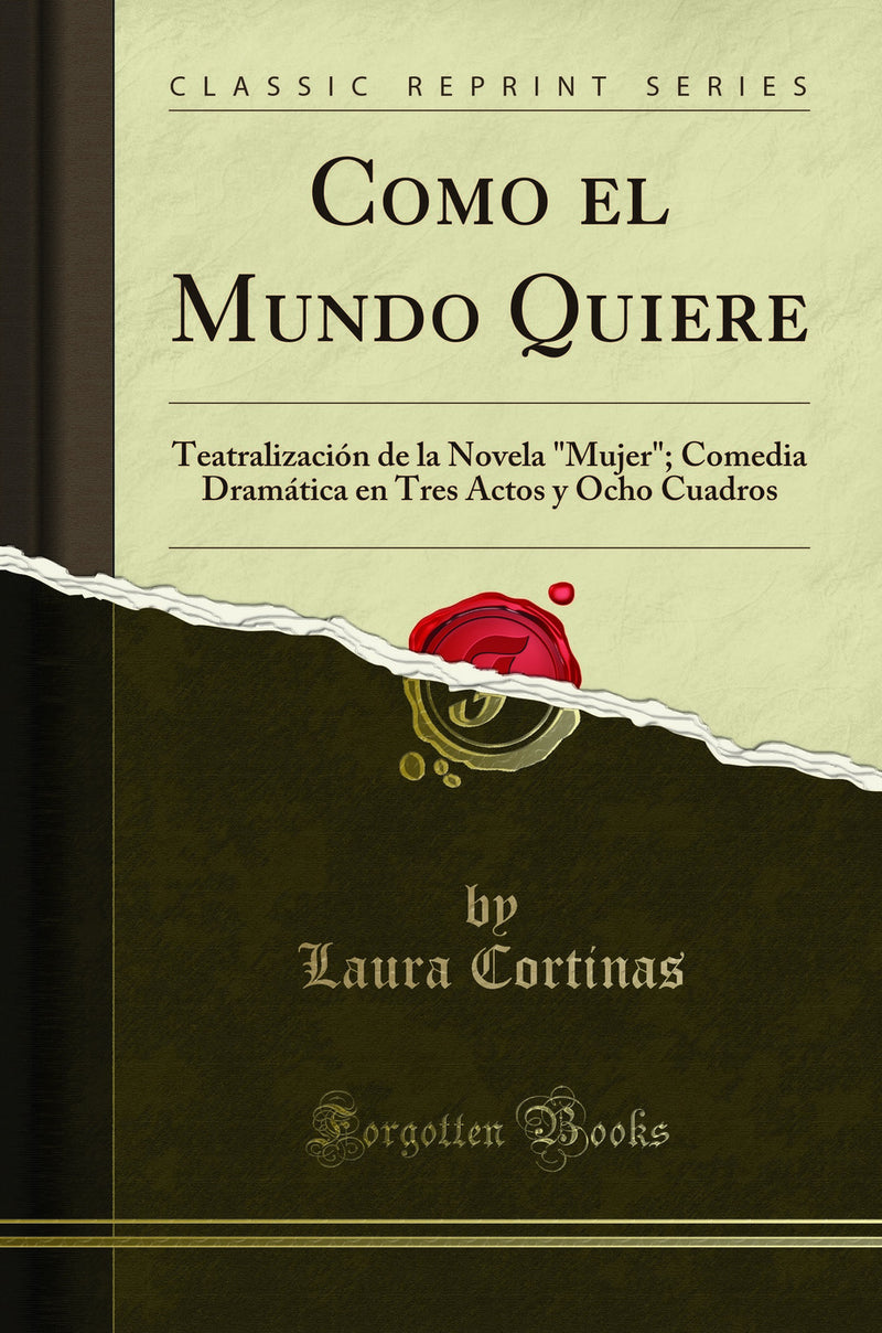 "Como el Mundo Quiere: Teatralización de la Novela "Mujer"; Comedia Dramática en Tres Actos y Ocho Cuadros (Classic Reprint)"