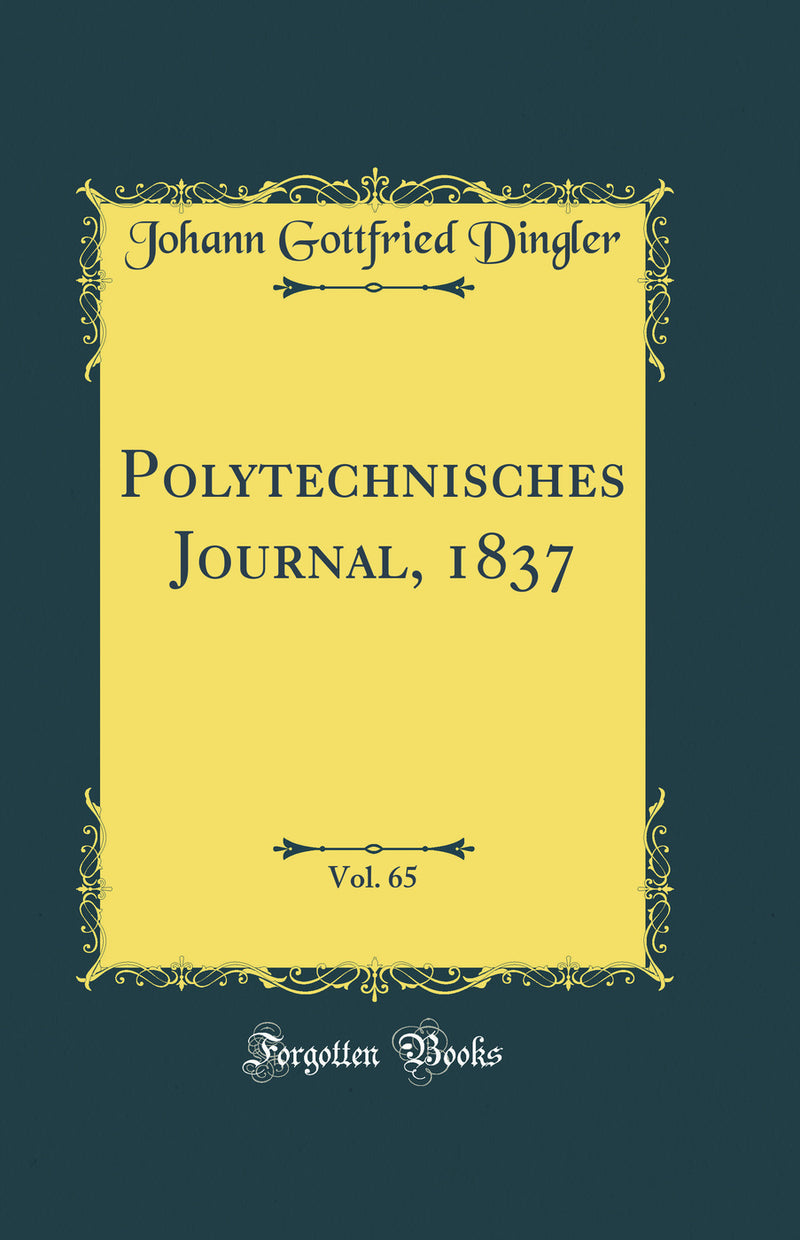 Polytechnisches Journal, 1837, Vol. 65 (Classic Reprint)