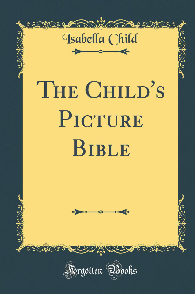 The Child''s Picture Bible (Classic Reprint)