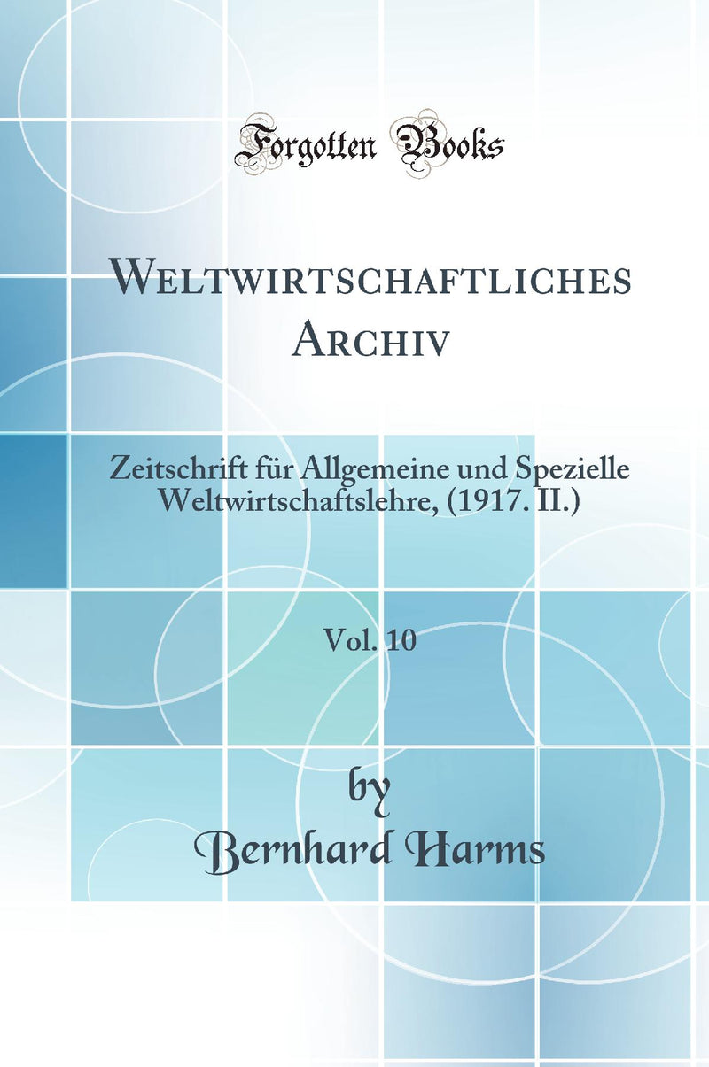 Weltwirtschaftliches Archiv, Vol. 10: Zeitschrift für Allgemeine und Spezielle Weltwirtschaftslehre, (1917. II.) (Classic Reprint)