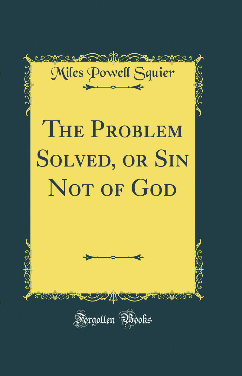 The Problem Solved, or Sin Not of God (Classic Reprint)