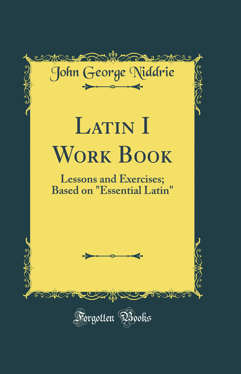 "Latin I Work Book: Lessons and Exercises; Based on "Essential Latin" (Classic Reprint)"