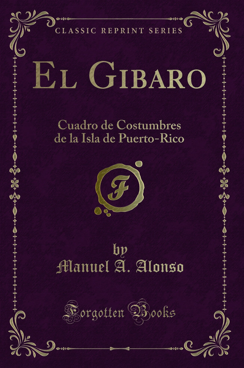 El Gibaro: Cuadro de Costumbres de la Isla de Puerto-Rico (Classic Reprint)