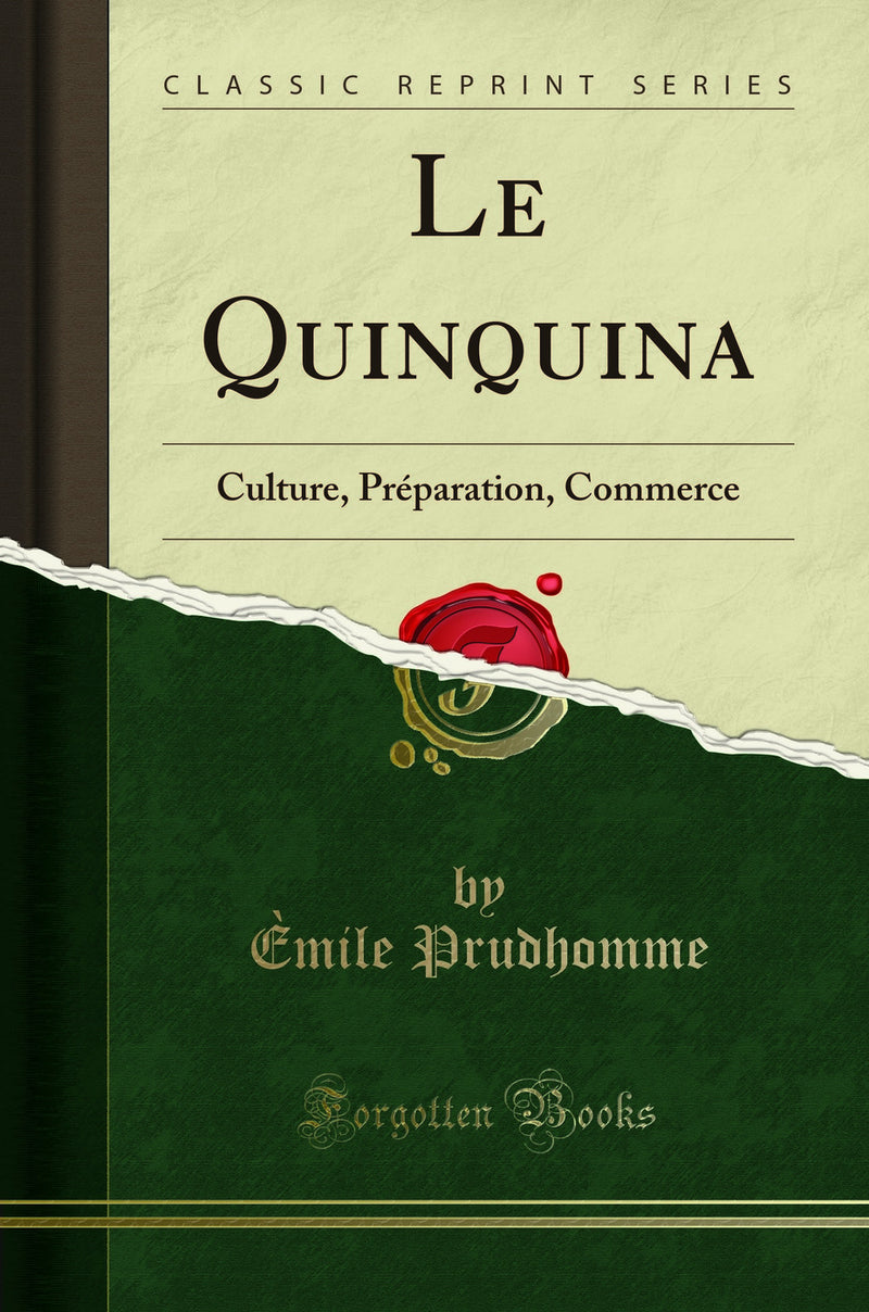 Le Quinquina: Culture, Préparation, Commerce (Classic Reprint)