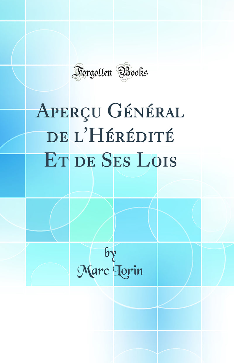 Aperçu Général de l'Hérédité Et de Ses Lois (Classic Reprint)