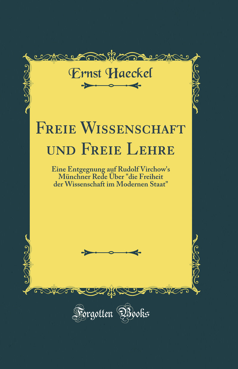 "Freie Wissenschaft und Freie Lehre: Eine Entgegnung auf Rudolf Virchow's Münchner Rede Über "die Freiheit der Wissenschaft im Modernen Staat" (Classic Reprint)"