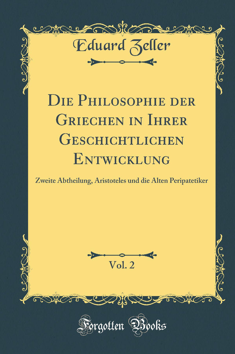 Die Philosophie der Griechen in Ihrer Geschichtlichen Entwicklung, Vol. 2: Zweite Abtheilung, Aristoteles und die Alten Peripatetiker (Classic Reprint)