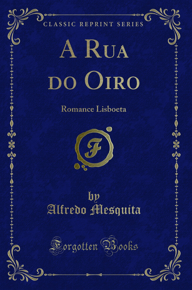 A Rua do Oiro: Romance Lisboeta (Classic Reprint)