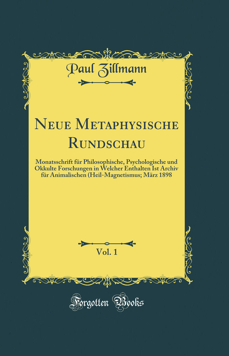 Neue Metaphysische Rundschau, Vol. 1: Monatsschrift für Philosophische, Psychologische und Okkulte Forschungen in Welcher Enthalten Ist Archiv für Animalischen (Heil-Magnetismus; März 1898 (Classic Reprint)