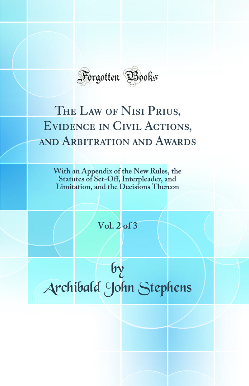 The Law of Nisi Prius, Evidence in Civil Actions, and Arbitration and Awards, Vol. 2 of 3: With an Appendix of the New Rules, the Statutes of Set-Off, Interpleader, and Limitation, and the Decisions Thereon (Classic Reprint)