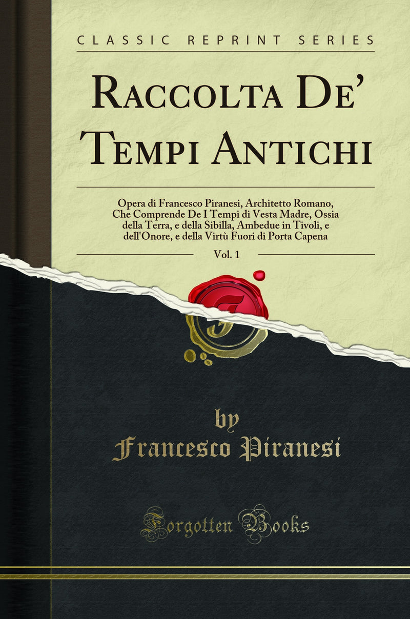 Raccolta De' Tempi Antichi, Vol. 1: Opera di Francesco Piranesi, Architetto Romano, Che Comprende De I Tempi di Vesta Madre, Ossia della Terra, e della Sibilla, Ambedue in Tivoli, e dell'Onore, e della Virtù Fuori di Porta Capena (Classic Reprint)