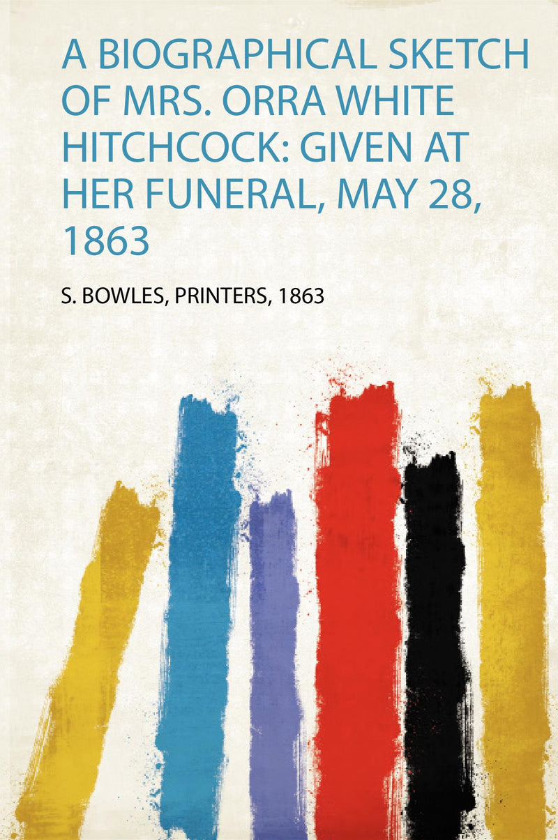 A Biographical Sketch of Mrs. Orra White Hitchcock: Given at Her Funeral, May 28, 1863 