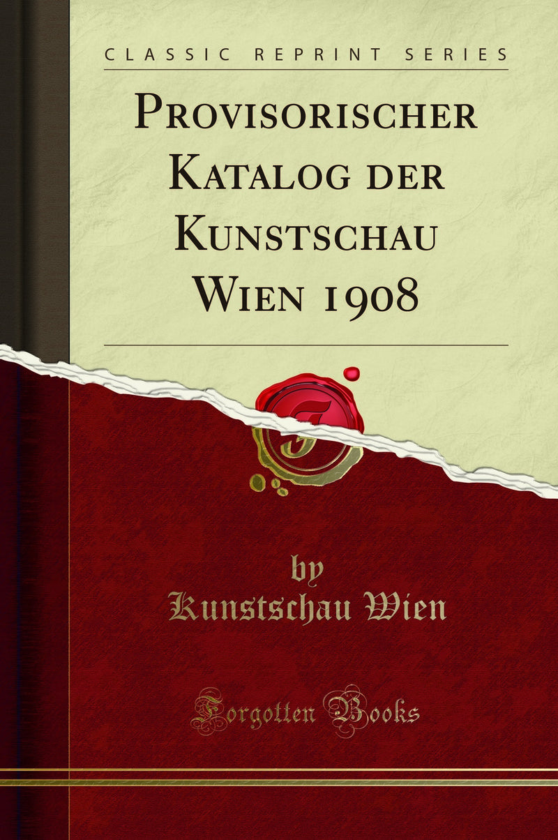 Provisorischer Katalog der Kunstschau Wien 1908 (Classic Reprint)