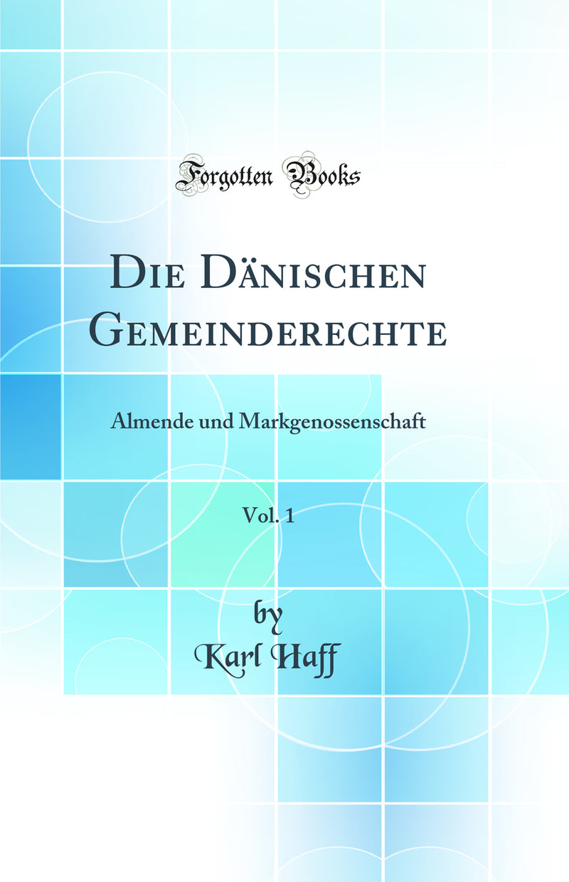 Die Dänischen Gemeinderechte, Vol. 1: Almende und Markgenossenschaft (Classic Reprint)