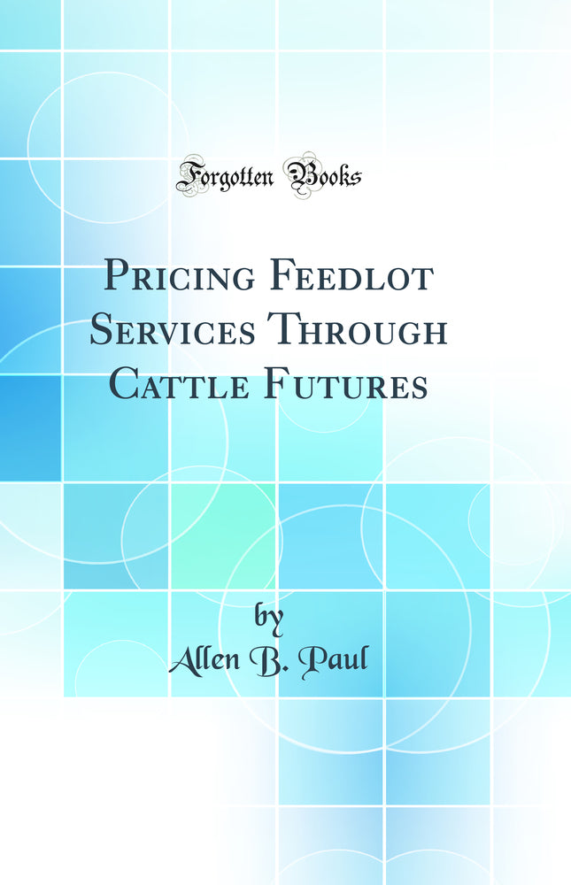 Pricing Feedlot Services Through Cattle Futures (Classic Reprint)