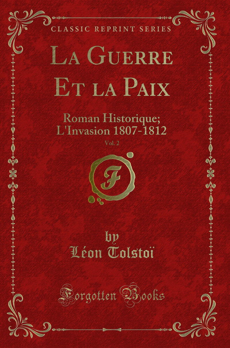 La Guerre Et la Paix, Vol. 2: Roman Historique; L''Invasion 1807-1812 (Classic Reprint)