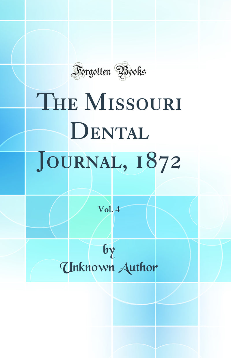 The Missouri Dental Journal, 1872, Vol. 4 (Classic Reprint)