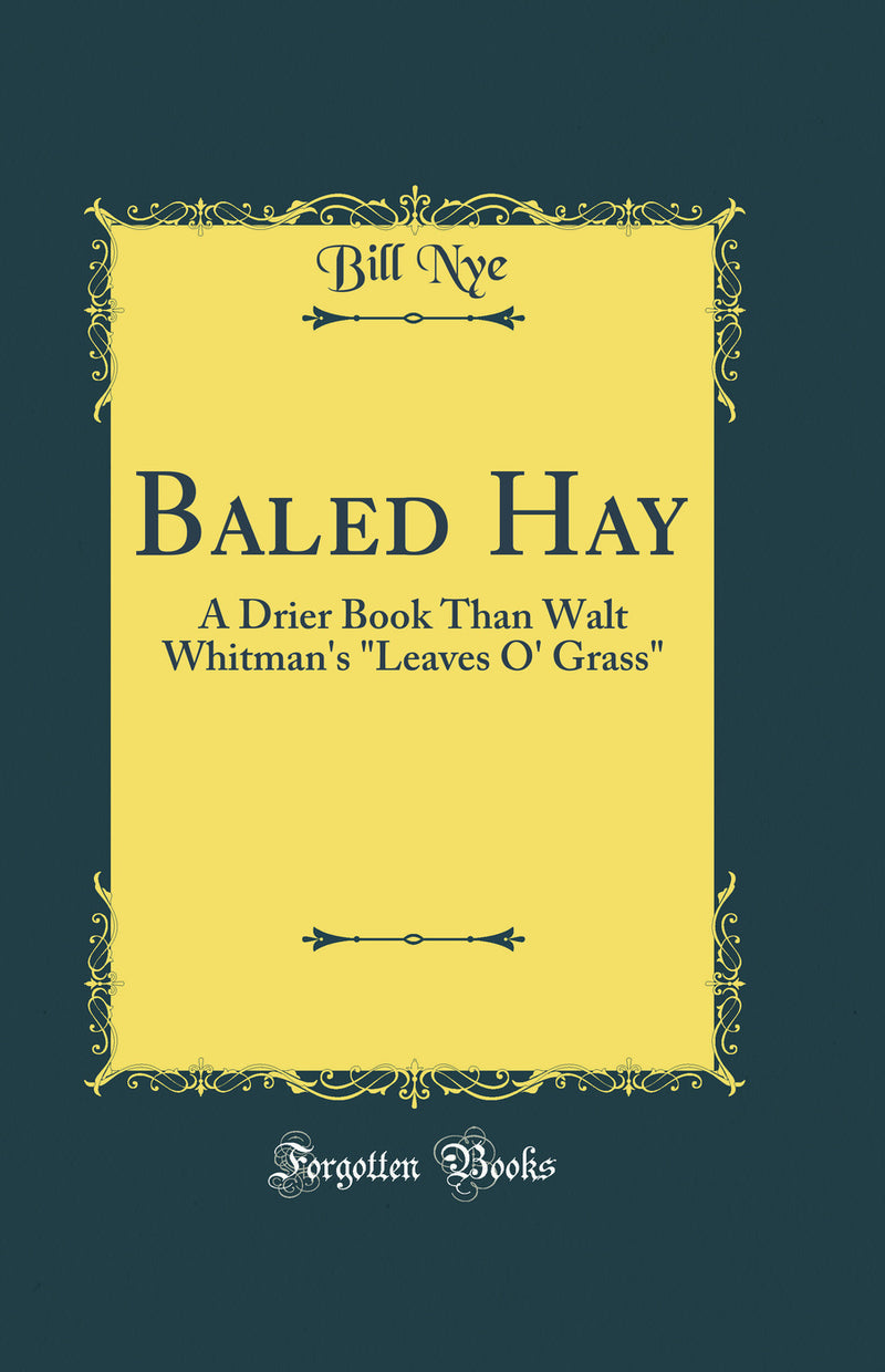 "Baled Hay: A Drier Book Than Walt Whitman's "Leaves O' Grass" (Classic Reprint)"