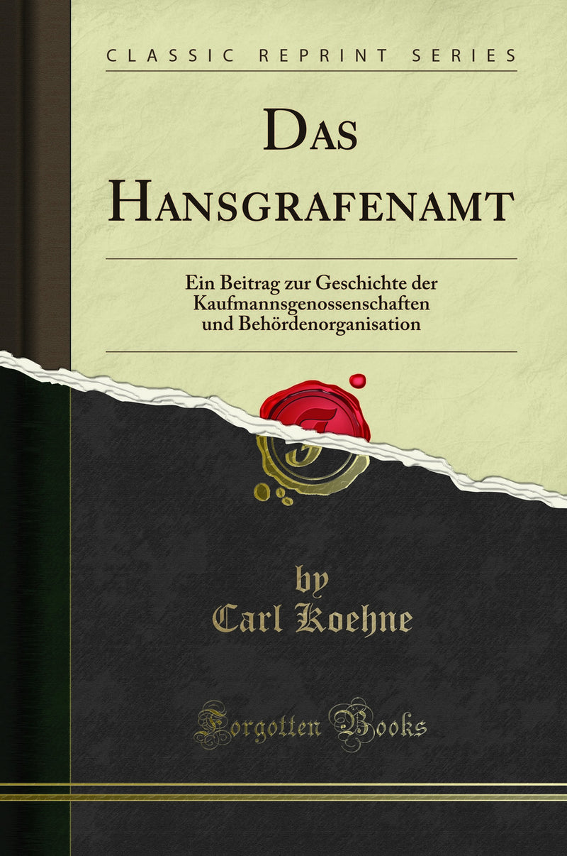 Das Hansgrafenamt: Ein Beitrag zur Geschichte der Kaufmannsgenossenschaften und Behördenorganisation (Classic Reprint)