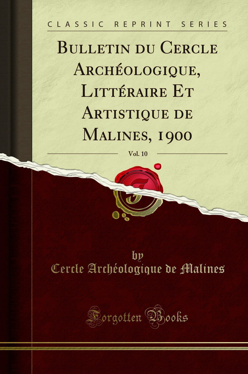 Bulletin du Cercle Archéologique, Littéraire Et Artistique de Malines, 1900, Vol. 10 (Classic Reprint)