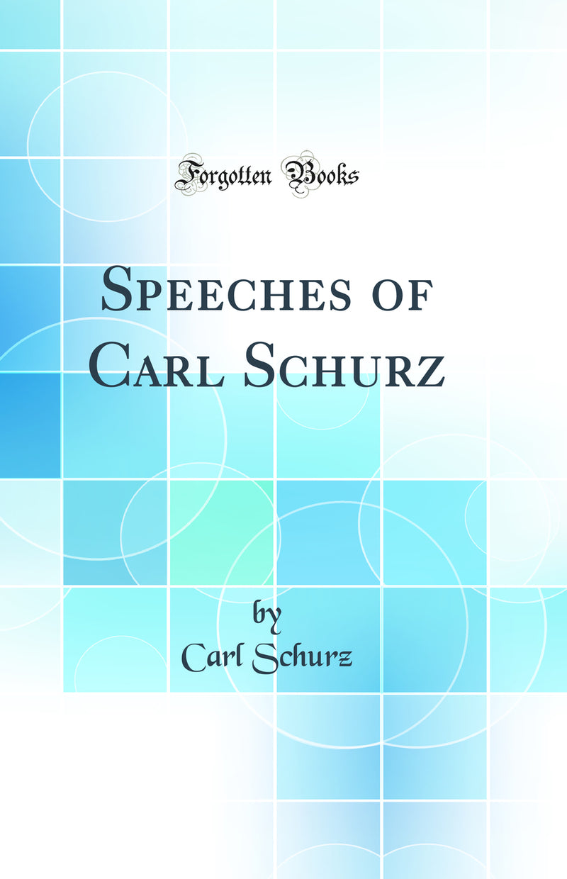 Speeches of Carl Schurz (Classic Reprint)