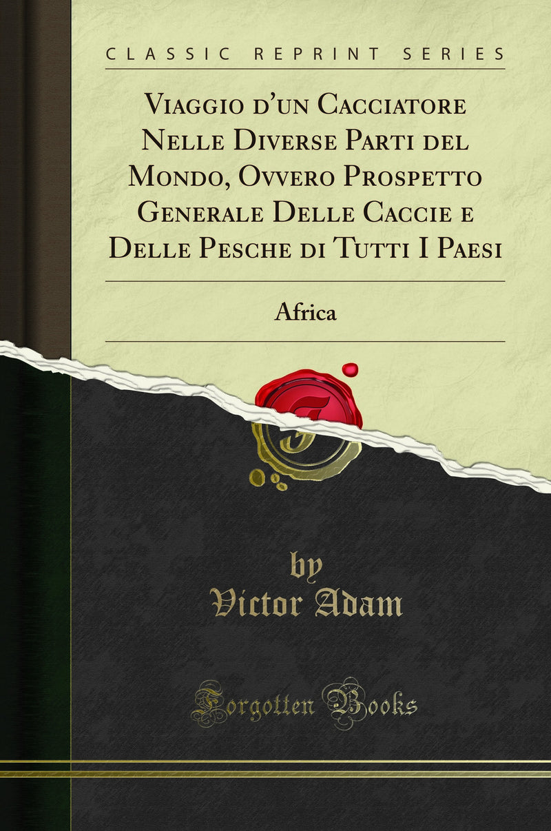 Viaggio d'un Cacciatore Nelle Diverse Parti del Mondo, Ovvero Prospetto Generale Delle Caccie e Delle Pesche di Tutti I Paesi: Africa (Classic Reprint)