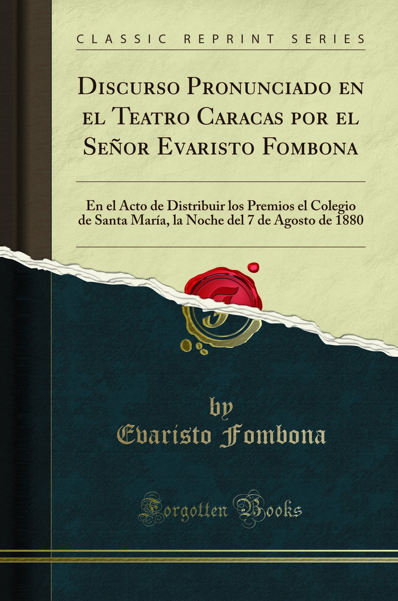 Discurso Pronunciado en el Teatro Caracas por el Señor Evaristo Fombona: En el Acto de Distribuir los Premios el Colegio de Santa María, la Noche del 7 de Agosto de 1880 (Classic Reprint)