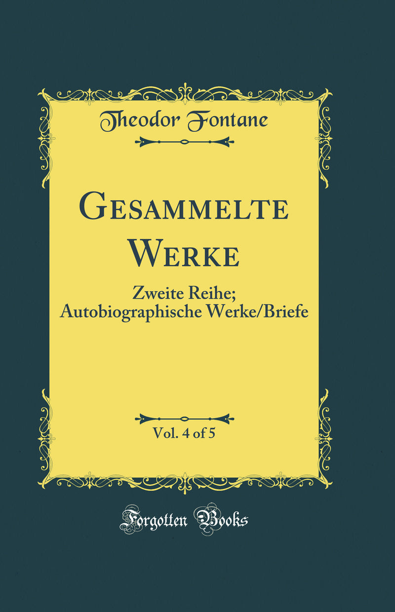 Gesammelte Werke, Vol. 4 of 5: Zweite Reihe; Autobiographische Werke/Briefe (Classic Reprint)