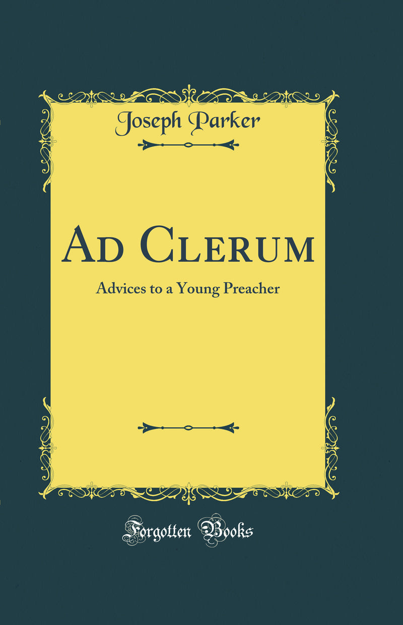 Ad Clerum: Advices to a Young Preacher (Classic Reprint)