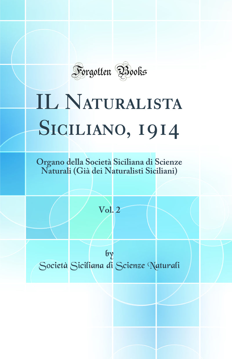 IL Naturalista Siciliano, 1914, Vol. 2: Organo della Società Siciliana di Scienze Naturali (Già dei Naturalisti Siciliani) (Classic Reprint)