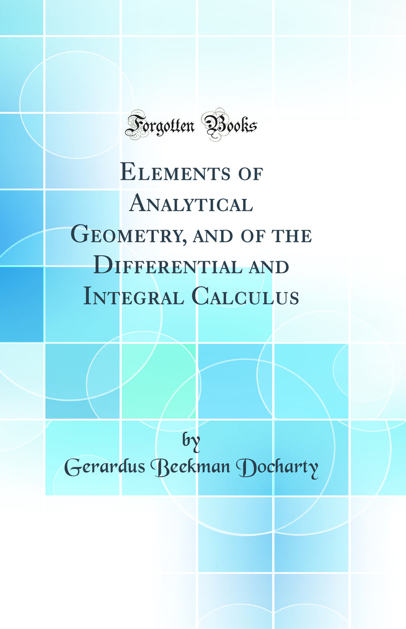 Elements of Analytical Geometry, and of the Differential and Integral Calculus (Classic Reprint)