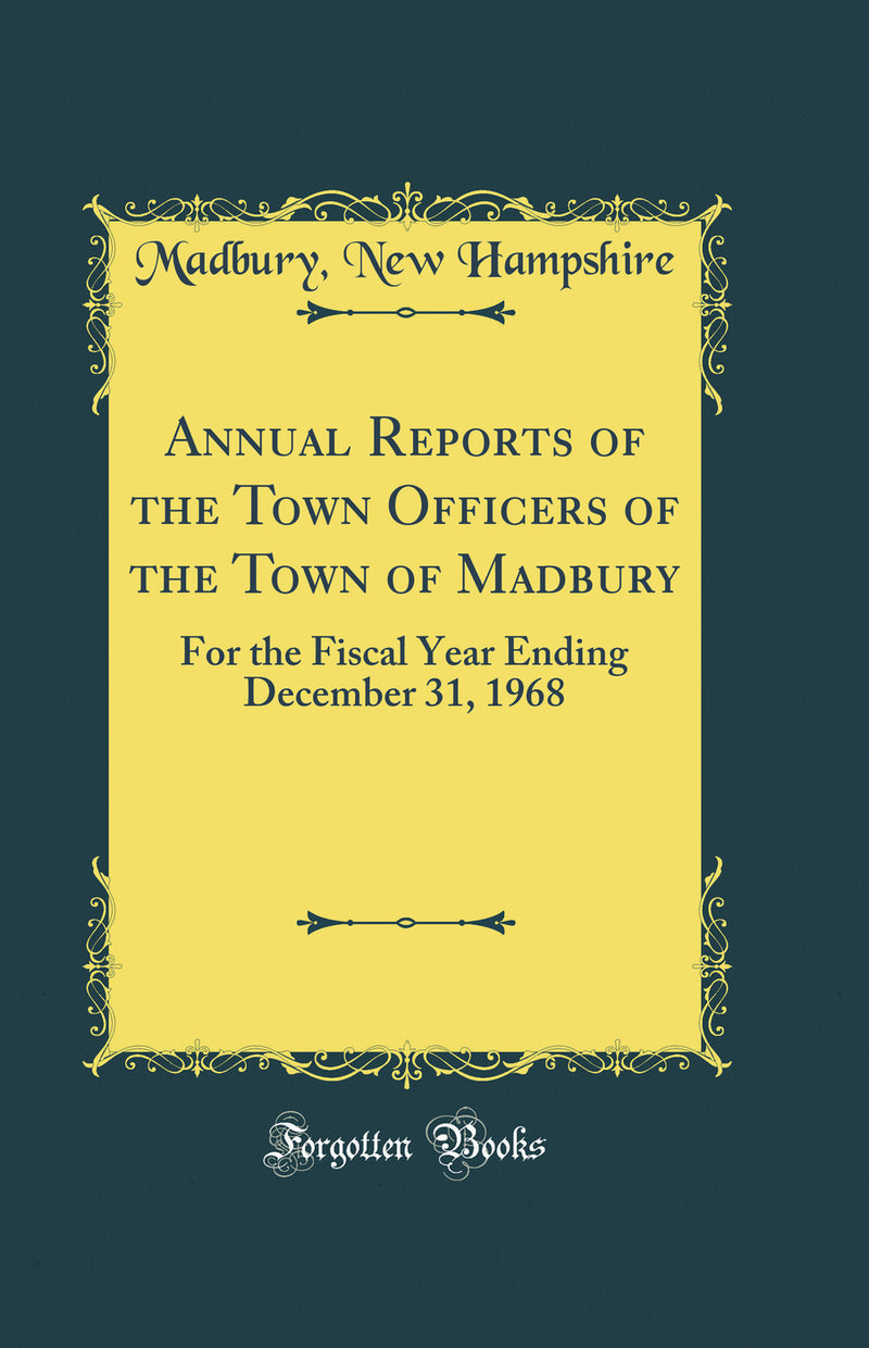 Annual Reports of the Town Officers of the Town of Madbury: For the Fiscal Year Ending December 31, 1968 (Classic Reprint)