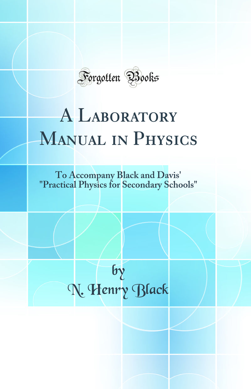 "A Laboratory Manual in Physics: To Accompany Black and Davis' "Practical Physics for Secondary Schools" (Classic Reprint)"