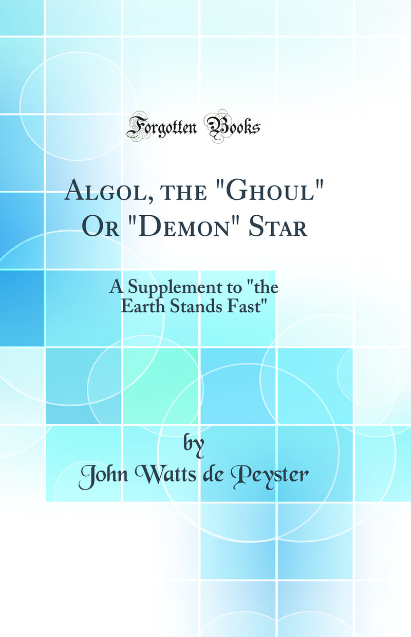 "Algol, the "Ghoul" Or "Demon" Star: A Supplement to "the Earth Stands Fast" (Classic Reprint)"