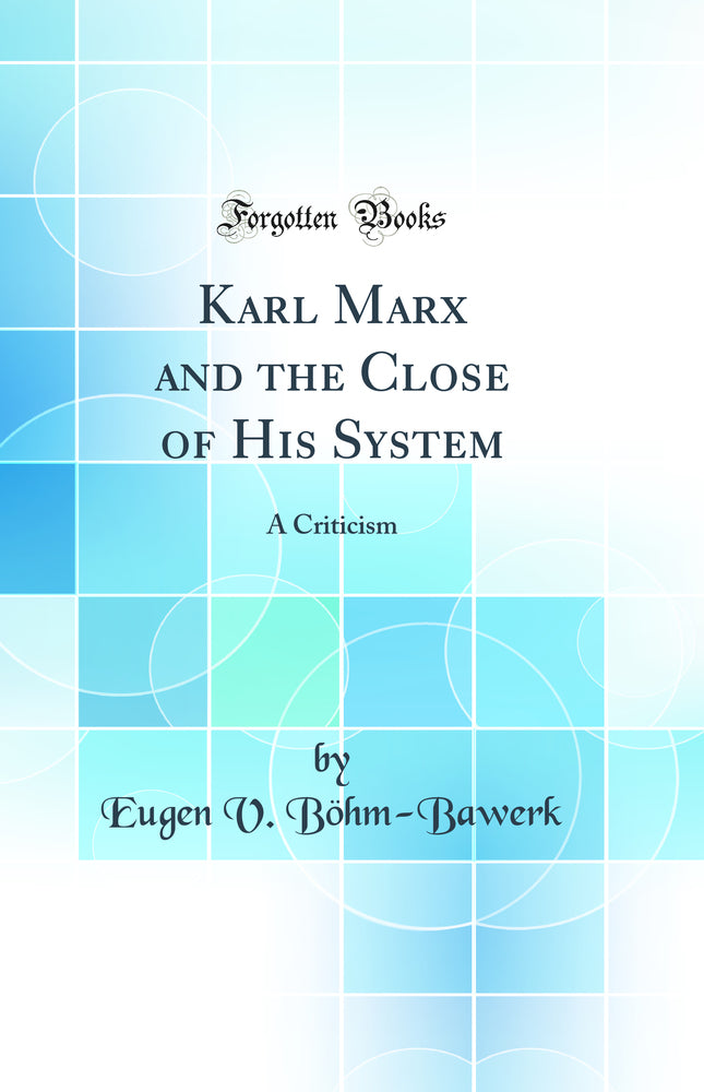 Karl Marx and the Close of His System: A Criticism (Classic Reprint)