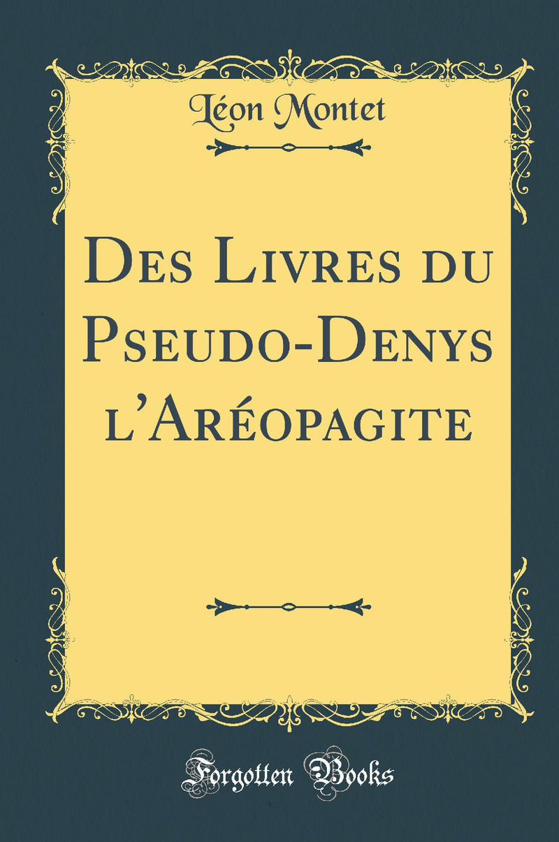 Des Livres du Pseudo-Denys l''Aréopagite (Classic Reprint)