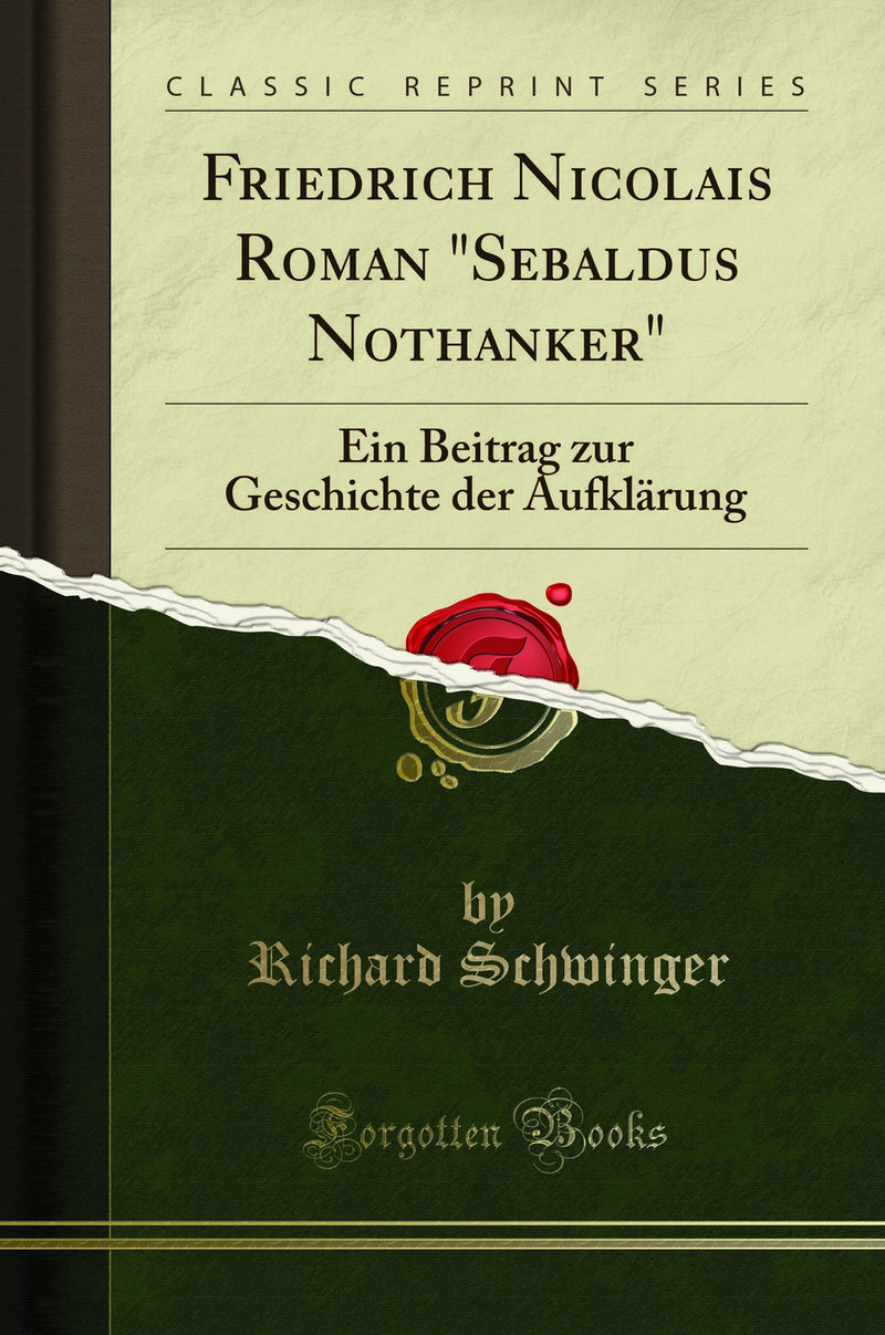 "Friedrich Nicolais Roman "Sebaldus Nothanker": Ein Beitrag zur Geschichte der Aufklärung (Classic Reprint)"