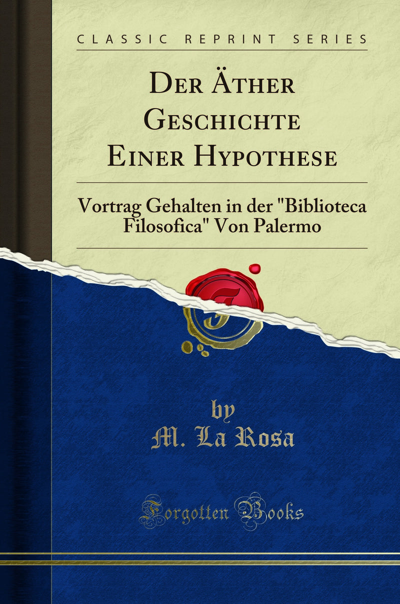 "Der Äther Geschichte Einer Hypothese: Vortrag Gehalten in der "Biblioteca Filosofica" Von Palermo (Classic Reprint)"