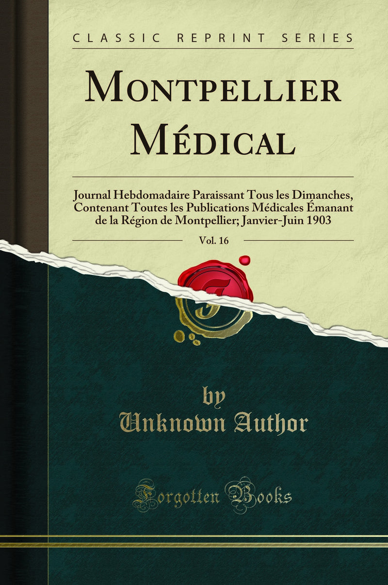 Montpellier Médical, Vol. 16: Journal Hebdomadaire Paraissant Tous les Dimanches, Contenant Toutes les Publications Médicales Émanant de la Région de Montpellier; Janvier-Juin 1903 (Classic Reprint)